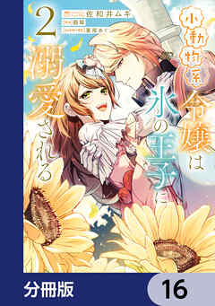 小動物系令嬢は氷の王子に溺愛される【分冊版】　16