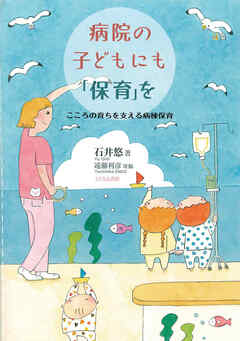 病院の子どもにも「保育」を　こころの育ちを支える病棟保育