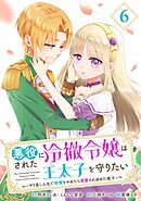 悪役にされた冷徹令嬢は王太子を守りたい～やり直し人生で我慢をやめたら溺愛され始めた様子～（コミック）【分冊版】 6