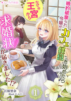 婚約破棄られ令嬢がカフェ経営を始めたらなぜか王宮から求婚状が届きました!?(1)