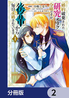婚約破棄された研究オタク令嬢ですが、後輩から毎日求婚されています【分冊版】　2