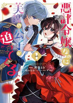 悪評令嬢なのに、美貌の公子が迫ってくる１