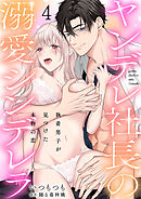 ヤンデレ社長の溺愛シンデレラ　執着男子が見つけた本物の恋 4