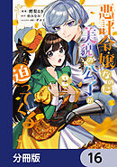 悪評令嬢なのに、美貌の公子が迫ってくる【分冊版】　16