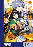 悪評令嬢なのに、美貌の公子が迫ってくる【分冊版】　17