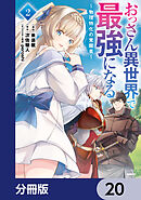 おっさん異世界で最強になる【分冊版】　20