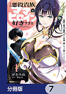 その悪役貴族、ママヒロインが好きすぎる【分冊版】　7