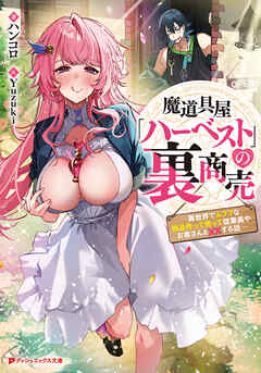 魔道具屋「ハーベスト」の裏商売 ―異世界でムフフな商品作って売って従業員やお客さんと××する話―