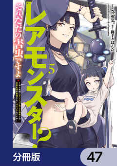 レアモンスター？それ、ただの害虫ですよ【分冊版】　47