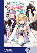 勇者パーティーをクビになったので故郷に帰ったら、メンバー全員がついてきたんだが【分冊版】　7