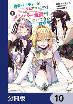 勇者パーティーをクビになったので故郷に帰ったら、メンバー全員がついてきたんだが【分冊版】　10
