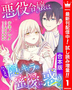 【期間限定　試し読み増量版】【合本版】悪役令嬢はハイスペ隠しキャラの蜜愛に惑う 1