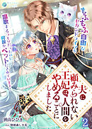 夫に顧みられない王妃は、人間をやめることにしました～もふもふ自由なセカンドライフを謳歌するつもりだったのに何故かペットにされています！～（２）