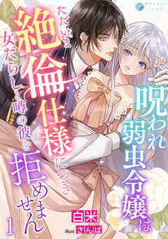 呪われ弱虫令嬢はただいま絶倫仕様につき女たらしと噂の彼を拒めません（１）