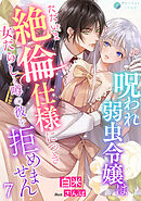 呪われ弱虫令嬢はただいま絶倫仕様につき女たらしと噂の彼を拒めません（７）