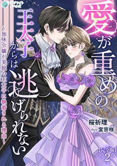 愛が重めの王太子からは逃げられない～地味令嬢が美貌の王太子に執着される理由～【完全版】2