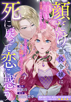 顔だけと言われた悪役令嬢は死に戻って恋に惑う
