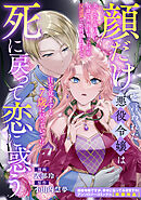 顔だけと言われた悪役令嬢は死に戻って恋に惑う