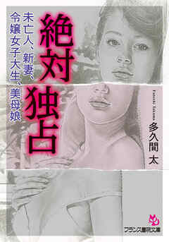 絶対独占　未亡人、新妻、令嬢女子大生、美母娘