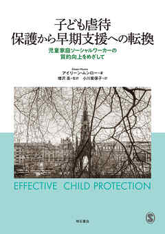 子ども虐待　保護から早期支援への転換――児童家庭ソーシャルワーカーの質的向上をめざして