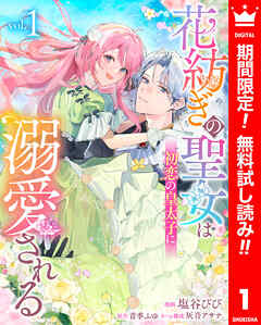 【期間限定　無料お試し版】花紡ぎの聖女は初恋の皇太子に溺愛される