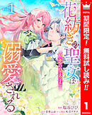 【期間限定　無料お試し版】花紡ぎの聖女は初恋の皇太子に溺愛される