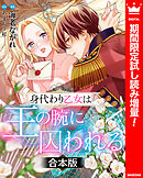 【期間限定　試し読み増量版】【合本版】身代わり乙女は王の腕に囚われる