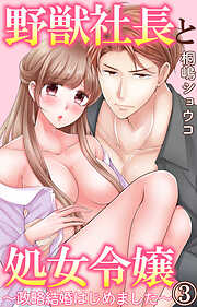 【期間限定　無料お試し版】野獣社長と処女令嬢～政略結婚はじめました～