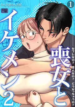 喪女とイケメン2　セフレなの？ 恋人なの？ どうなっちゃうの？【R版】(1)