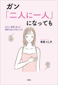 ガン「二人に一人」になっても わたし・家族・友人に最初に知ってほしいこと