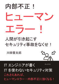 内部不正！ヒューマンエラー！人間が引き起こすセキュリティ事故をなくせ！10分で読めるシリーズ