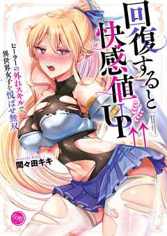 回復すると快感値UP↑↑～ヒーラーの外れスキルで、異世界女子を悦ばせ無双～【フルカラー電子単行本版】