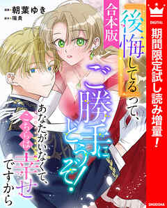 【期間限定　試し読み増量版】【合本版】『後悔してる』って、ご勝手にどうぞ！ あなたがいなくて、こちらは幸せですから