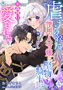 虐げられた使用人令嬢は堅物騎士に不器用に愛される（４）
