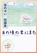 森内ゆい　短編集　あの頃の君にまた