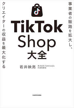 事業者の販路を拡大し、クリエイターの収益を最大化する　TikTok Shop大全