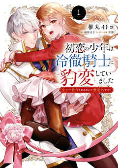 初恋の少年は冷徹騎士に豹変していました　1　全力で告白されるなんて想定外です!!