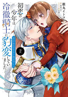 初恋の少年は冷徹騎士に豹変していました　2　全力で告白されるなんて想定外です!!