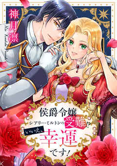 侯爵令嬢シアリー・ミルトンの受難!?いいえ、幸運です！