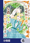 田舎者にはよくわかりません ぼんやり辺境伯令嬢は、断罪された公爵令息をお持ち帰りする【分冊版】　6