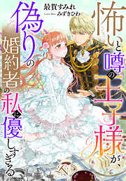 怖いと噂の王子様が、偽りの婚約者の私に優しすぎる ルーニカノベルス