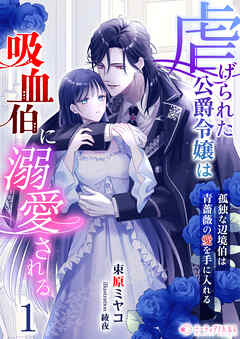 虐げられた公爵令嬢は吸血伯に溺愛される～孤独な辺境伯は青薔薇の愛を手に入れる～(1)
