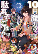 １０円魔力の駄菓子ごはん～錬金術じゃなくてただの料理です～【電子版限定書き下ろしSS付】