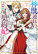 神獣連れの契約妃　加護を疑われ婚約破棄されたので、帝国皇子の右腕に再就職しました【電子特典付き】
