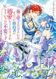 「他に愛するひとがいる」と言った婚約者が溺愛してくるのですが、そういうのは不要です【電子特典付き】