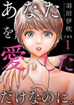 【期間限定　無料お試し版】あなたを愛しただけなのに。合冊版
