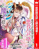 【期間限定　試し読み増量版】【合本版】婚約者の浮気現場を見た悪役令嬢は、逃亡中にジャージを着た魔王に拾われる