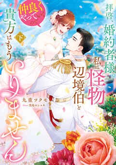 拝啓、婚約者様。私は怪物辺境伯と仲良くやっていくので貴方はもういりません　下