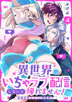 異世界でいちゃラブ配信しないと帰れません！～真面目系エルフと神案件！？～(4)