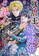 残虐王は奴隷姫にご執心　～かつて拾われた男は、運命の女に全てを捧ぐ　単行本版